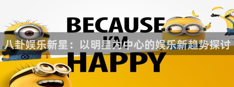 恩佐娱乐：八卦娱乐新星：以明星为中心的娱乐新趋势探讨