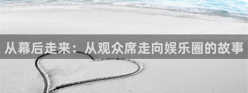 恩佐娱乐：从幕后走来：从观众席走向娱乐圈的故事