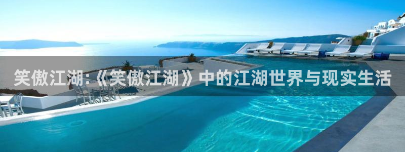 恩佐娱乐：笑傲江湖:《笑傲江湖》中的江湖世界与现实生活